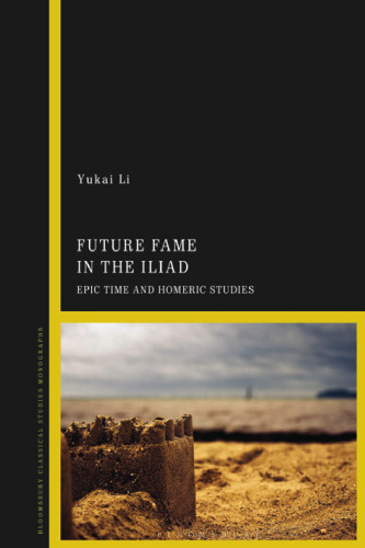 Future Fame in the Iliad: Epic Time and Homeric Studies