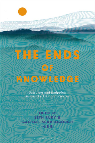 The Ends of Knowledge: Outcomes and Endpoints Across the Arts and Sciences