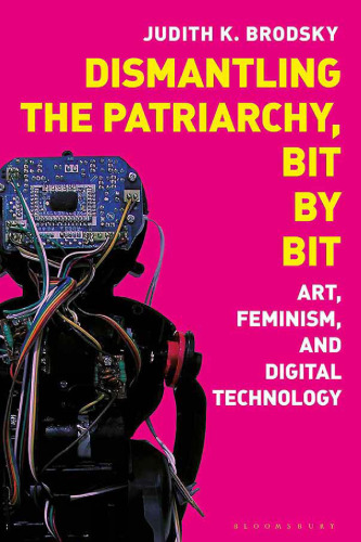 Dismantling the Patriarchy, Bit by Bit. Art, Feminism, and Digital Technology