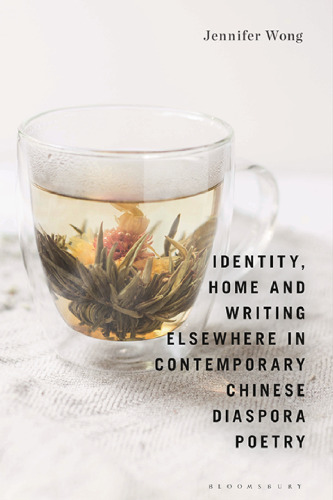 Identity, Home and Writing Elsewhere in Contemporary Chinese Diaspora Poetry