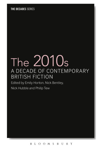 The 2010s: A Decade of Contemporary British Fiction (The Decades Series)