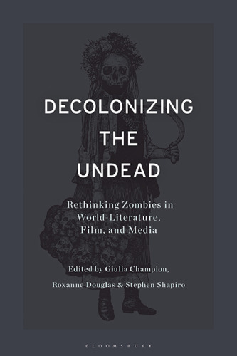 Decolonizing the Undead: Rethinking Zombies in World-Literature, Film, and Media