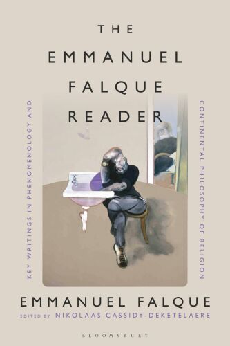 The Emmanuel Falque Reader Key Writings in Phenomenology and Continental Philosophy of Religion