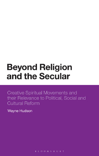 Beyond Religion and the Secular: Creative Spiritual Movements and their Relevance to Political, Social and Cultural Reform