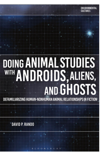 Doing Animal Studies with Androids, Aliens, and Ghosts: Defamiliarizing Human-Nonhuman Animal Relationships in Fiction