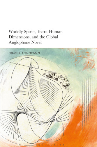 Worldly Spirits, Extra-Human Dimensions, and the Global Anglophone Novel