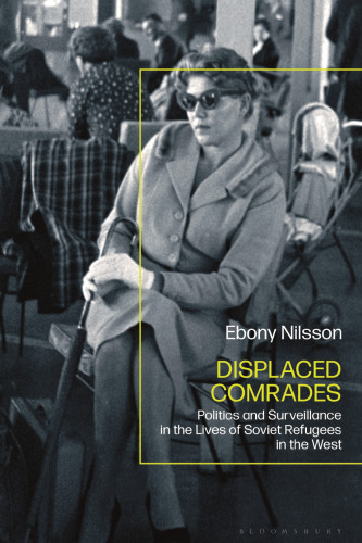 Displaced Comrades: Politics and Surveillance in the Lives of Soviet Refugees in the West