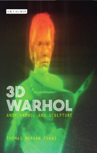 3-D Warhol: Andy Warhol and Sculpture