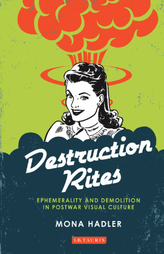 Destruction Rites: Ephemerality and Demolition in Postwar Visual Culture