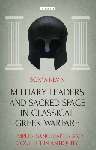 Military Leaders and Sacred Space in Classical Greek Warfare: Temples, Sanctuaries and Conflict in Antiquity