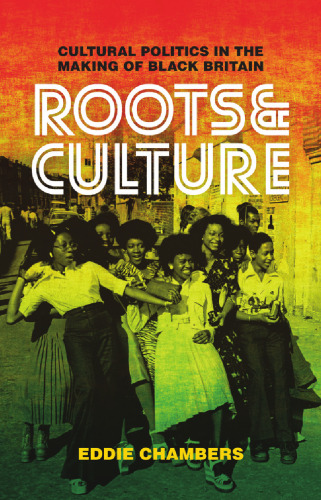 Roots & Culture: Cultural Politics in the Making of Black Britain
