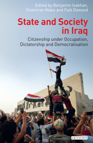 State and Society in Iraq: Citizenship under Occupation, Dictatorship and Democratisation