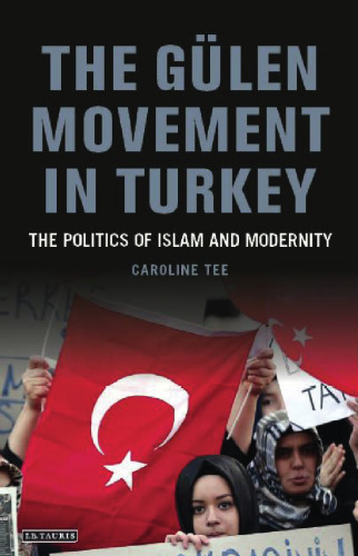 The Gülen Movement in Turkey: The Politics of Islam and Modernity