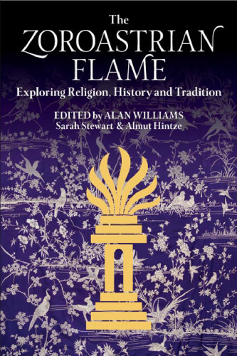 The Zoroastrian Flame: Exploring Religion, History and Tradition