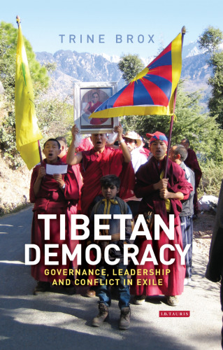 Tibetan Democracy: Governance, Leadership and Conflict in Exile