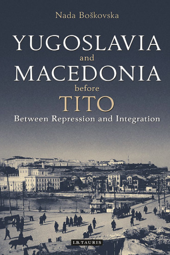 Yugoslavia and Macedonia Before Tito: Between Repression and Integration