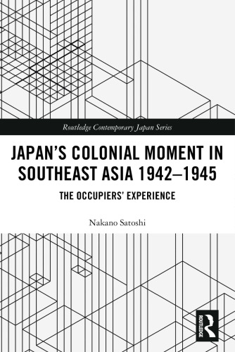 Japan’s Colonial Moment in Southeast Asia 1942-1945: The Occupiers’ Experience