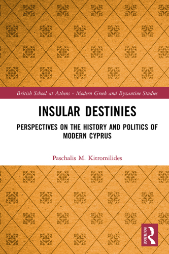Insular Destinies: Perspectives on the History and Politics of Modern Cyprus