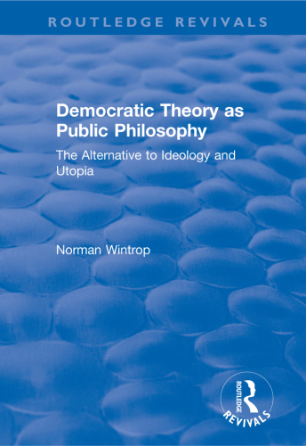 Democratic Theory as Public Philosophy: The Alternative to Ideology and Utopia