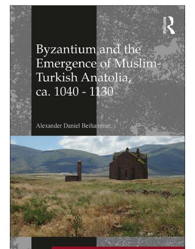 Byzantium and the Emergence of Muslim-Turkish Anatolia, ca. 1040–1130