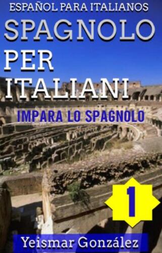Spagnolo per Italiani--Volume 1 (Impara lo Spagnolo) Español para Italianos