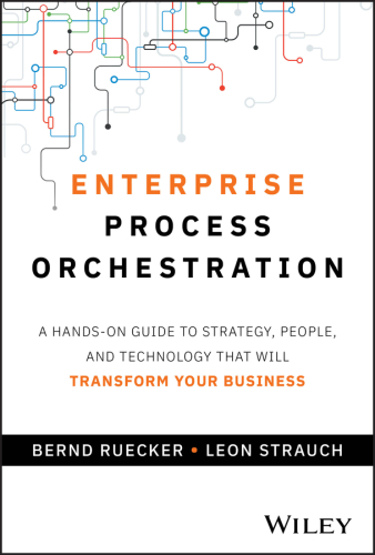 Enterprise Process Orchestration : A Hands-on Guide to Strategy, People, and Technology That Will Transform Your Business