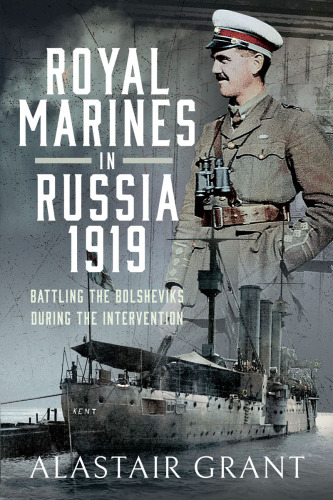Royal Marines in Russia, 1919: Battling the Bolsheviks During the Intervention