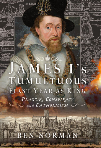 James I’s Tumultuous First Year as King: Plague, Conspiracy and Catholicism