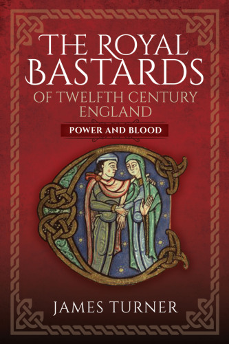 The Royal Bastards of Twelfth Century England: Power and Blood