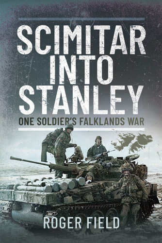 Scimitar into Stanley: One Soldier’s Falklands War
