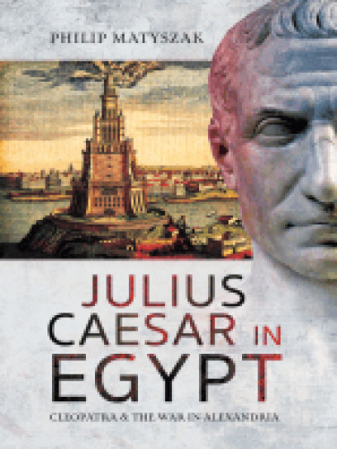 Julius Caesar in Egypt: Cleopatra and the War in Alexandria