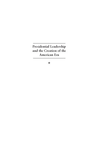 Presidential Leadership and the Creation of the American Era