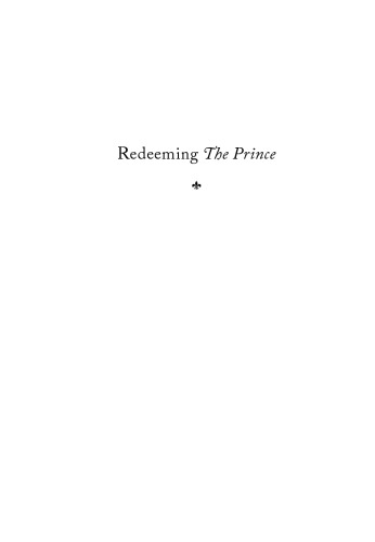 Redeeming The Prince: The Meaning of Machiavelli's Masterpiece