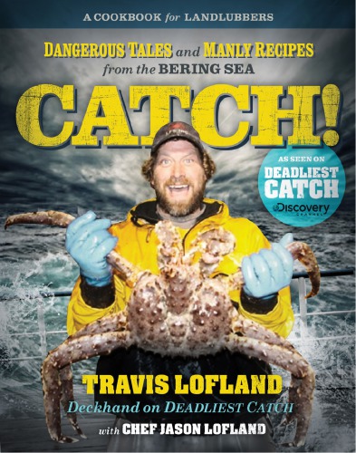 Catch!: dangerous tales and manly recipes from the Bering Sea