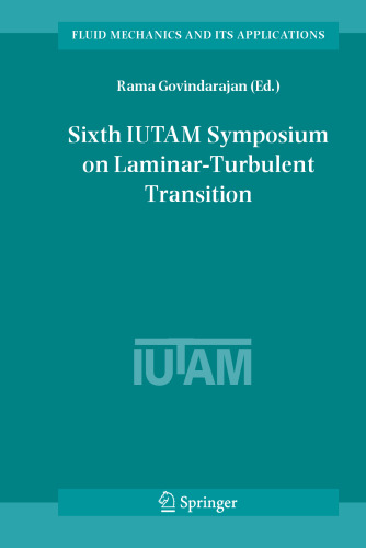 Sixth IUTAM Symposium on Laminar-Turbulent Transition: Proceedings of the Sixth IUTAM Symposium on Laminar-Turbulent Transition, Bangalore, India, 2004 (Fluid Mechanics and Its Applications, 78)