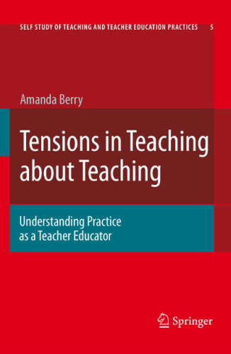 Tensions in Teaching about Teaching: Understanding Practice as a Teacher Educator (Self Study of Teaching and Teacher Education Practices)