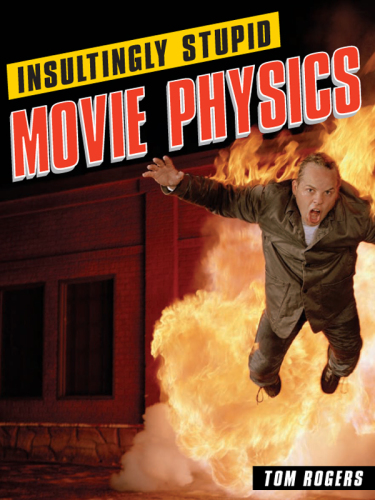 Insultingly stupid movie physics: Hollywood's best mistakes, goofs and flat-out destructions of the basic laws of the universe