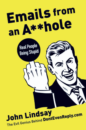 Emails from an A**hole: Real People Being Stupid