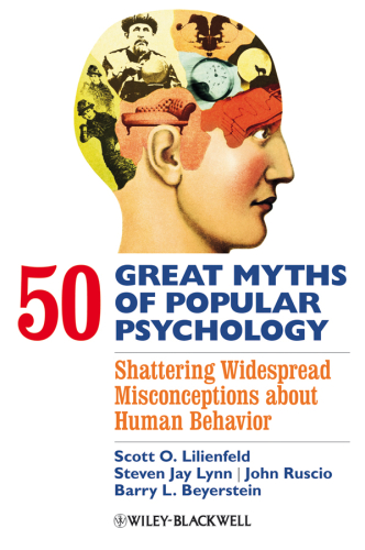50 great myths of popular psychology: shattering widespread misconceptions about human behavior