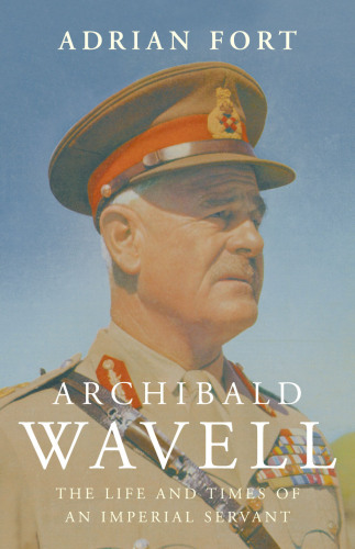 Archibald Wavell: The Life and Times of an Imperial Servant