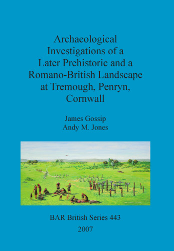 Archaeological Investigations of a Later Prehistoric and a Romano-British Landscape at Tremough, Penryn, Cornwall
