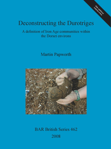 Deconstructing the Durotriges: A definition of Iron Age communities within the Dorset environs