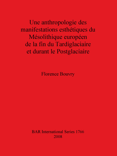 Une anthropologie des manifestations esthétiques du Mésolithique européen de la fin du Tardiglaciaire et durant le Postglaciaire