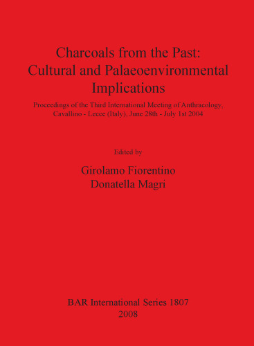 Charcoals From the Past: Cultural and Palaeoenvironmental Implications: Proceedings of the Third International Meeting of Anthracology, Cavallino - Lecce (Italy), June 28th - July 1st 2004