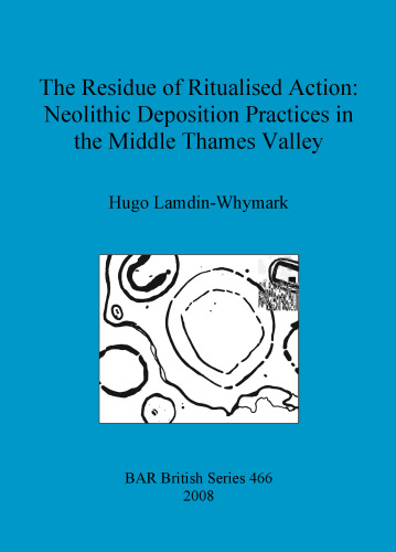The Residue of Ritualised Action: Neolithic Deposition Practices in the Middle Thames Valley