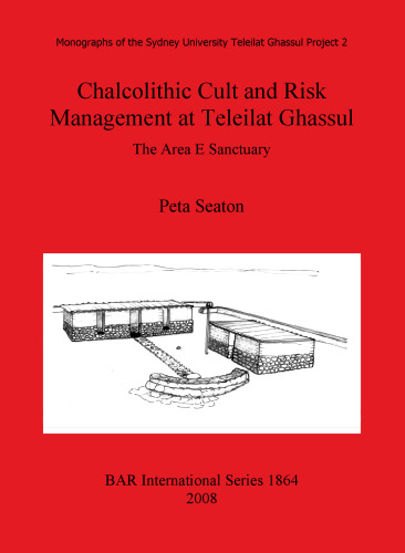 Chalcolithic Cult and Risk Management at Teleilat Ghassul: The Area E Sanctuary