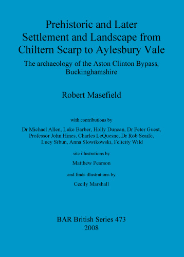 Prehistoric and Later Settlement and Landscape from Chiltern Scarp to Aylesbury Vale: The archaeology of the Aston Clinton Bypass, Buckinghamshire