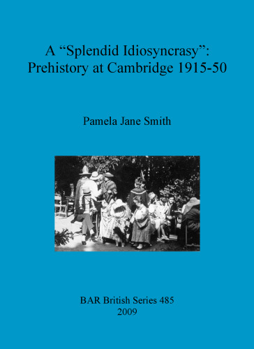 A "Splendid Idiosyncrasy": Prehistory at Cambridge 1915-50