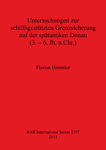 Untersuchungen zur schiffsgestützten Grenzsicherung auf der spätantiken Donau (3. – 6. Jh. n.Chr.)