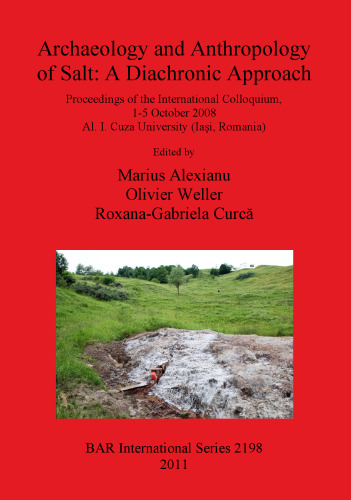 Archaeology and Anthropology of Salt: A Diachronic Approach: Proceedings of the International Colloquium, 1-5 October 2008 Al. I. Cuza University (Iaşi, Romania)